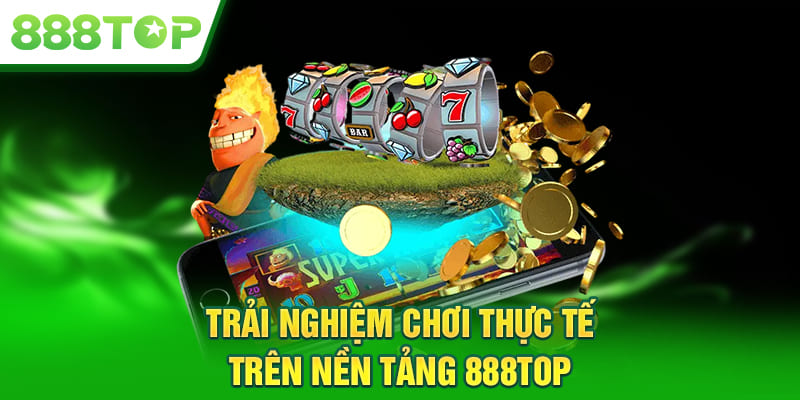 trai nghiem choi 888TOP thuc te