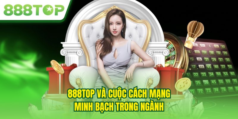888TOP và cuộc cách mạng minh bạch trong ngành