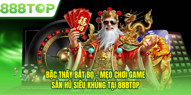 Bậc Thầy Bắt Bọ - Mẹo Chơi Game Săn Hũ Siêu Khủng Tại 888TOP