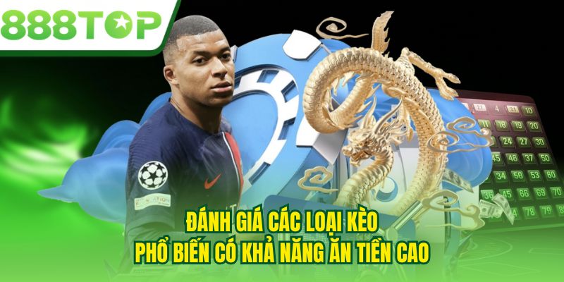 Đánh giá các loại kèo phổ biến có khả năng ăn tiền cao