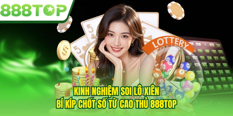 Kinh Nghiệm Soi Lô Xiên - Bí Kíp Chốt Số Từ Cao Thủ 888TOP