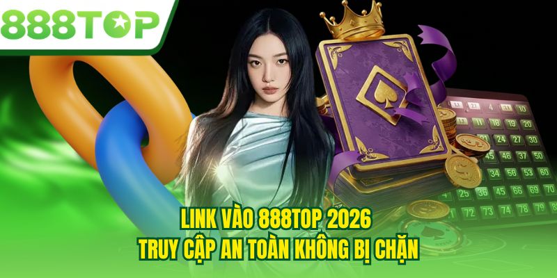 Link Vào 888TOP 2026 - Truy Cập An Toàn Không Bị Chặn