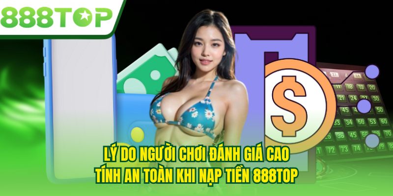 Lý do người chơi đánh giá cao tính an toàn khi nạp tiền 888TOP