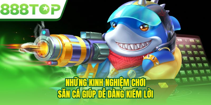 Những kinh nghiệm chơi săn cá giúp dễ dàng kiếm lời