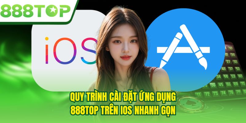 Quy trình cài đặt ứng dụng 888TOP trên iOS nhanh gọn
