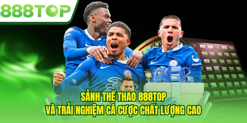 Sảnh thể thao 888TOP và trải nghiệm cá cược chất lượng cao